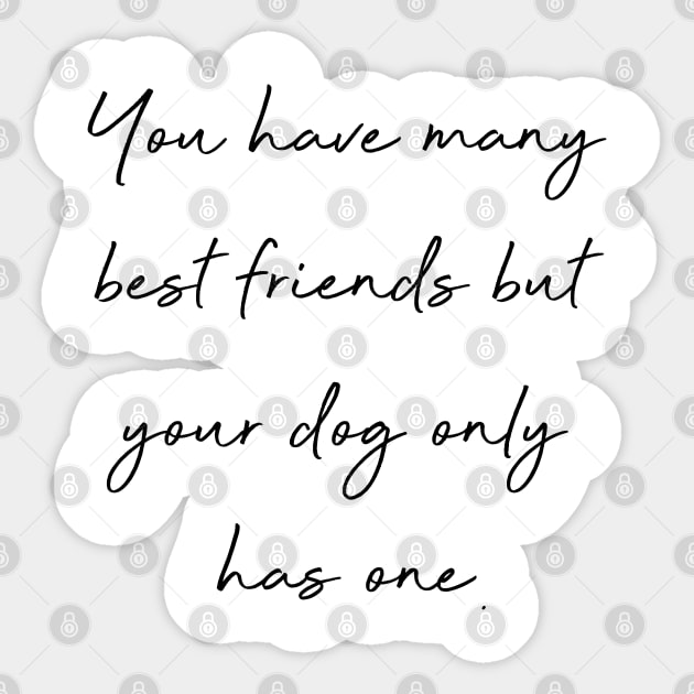 You have many best friends but your dog only has one. Sticker by Kobi